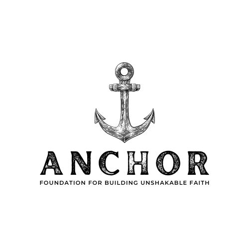 ANCHOR: FOUNDATION FOR BUILDING UNSHAKABLE FAITH